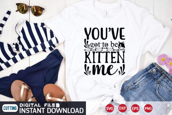 You’ve Got to Be Kitten Me SVG